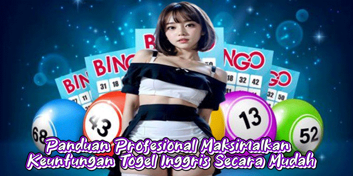 Panduan Profesional Maksimalkan Keuntungan Togel Inggris Secara Mudah