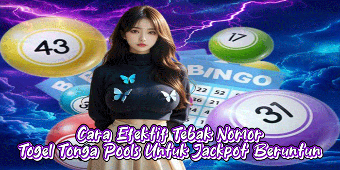 Cara Efektif Tebak Nomor Togel Tonga Pools Untuk Jackpot Beruntun