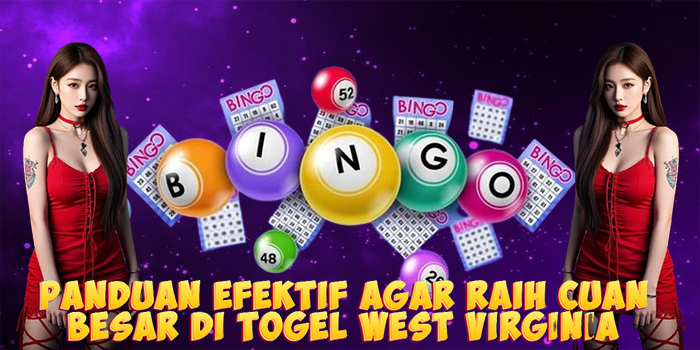 Panduan Efektif Agar Raih Cuan Besar di Togel West Virginia