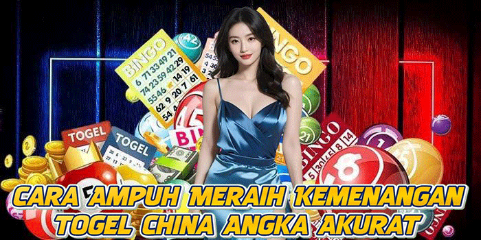 Cara Ampuh Meraih Kemenangan Togel China Angka Akurat