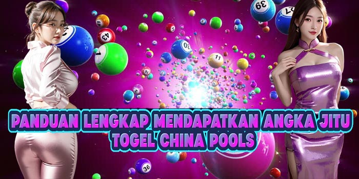 Panduan Lengkap Mendapatkan Angka Jitu Togel China Pools