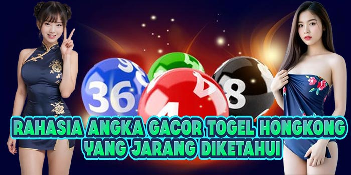 Rahasia Angka Gacor Togel Hongkong Yang Jarang Diketahui