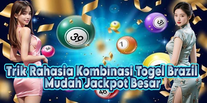 Trik Rahasia Kombinasi Togel Brazil Mudah Jackpot Besar