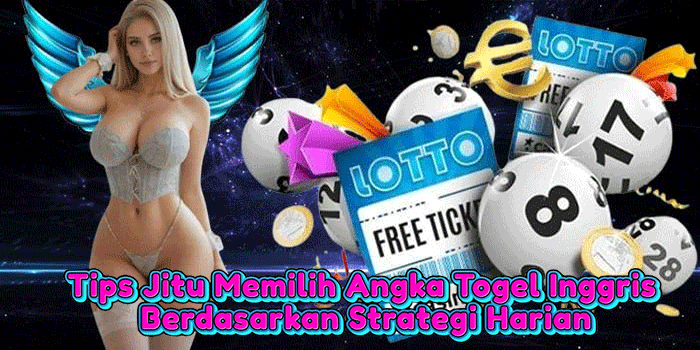 Tips Jitu Memilih Angka Togel Inggris Berdasarkan Strategi Harian